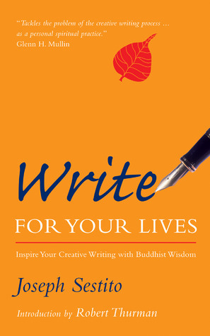 Write for Your Lives: Inspire Your Creative Writing with Buddhist Wisdom by Joseph Sestito