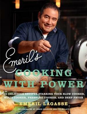Emeril's Cooking with Power: 100 Delicious Recipes Starring Your Slow Cooker, Multi-Cooker, Pressure Cooker, and Deep Fryer by Emeril Lagasse