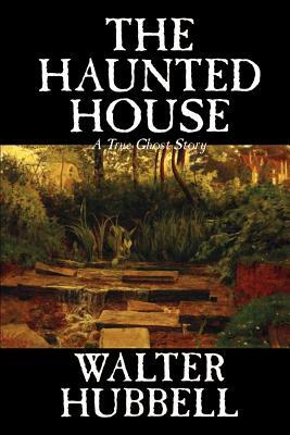 The Haunted House by Walter Hubbell, Fiction, Mystery & Detective by Walter Hubbell