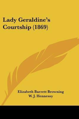 Lady Geraldine's Courtship by W.J. Hennessy, Elizabeth Barrett Browning, W.J. Linton