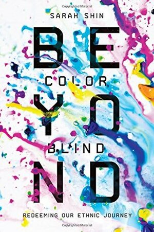 Beyond Colorblind: Redeeming Our Ethnic Journey by Sarah Shin