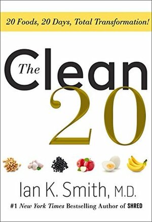 The Clean 20: 20 Foods, 20 Days, Total Transformation by Ian K. Smith