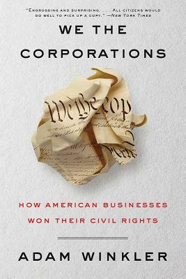 We the Corporations: How American Businesses Won Their Civil Rights by Adam Winkler