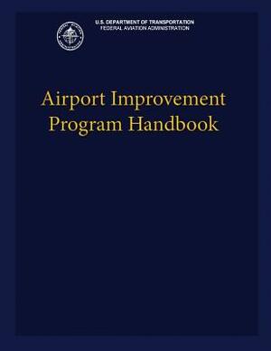 Airport Improvement Program Handbook by U. S. Department of Transportation Faa