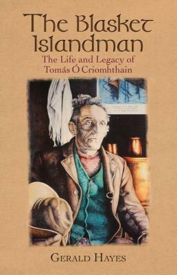 The Blasket Islandman: The Life and Legacy of Tomas O Criomhthain by Gerald Hayes