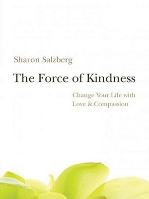 The Force of Kindness: Change Your Life with Love & Compassion [With CD (Audio)] by Sharon Salzberg