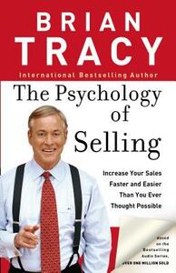 The Psychology of Selling: How to Sell More, Easier, and Faster Than You Ever Thought Possible by Brian Tracy
