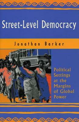 Street-Level Democracy: Political Settings at the Margins of Global Power by Christie Gombay, Anne-Marie Cwikowski, Jonathan Barker