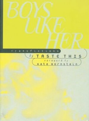 Boys Like Her: Transfictions by Ivan Coyote, Anna Camilleri, Taste This, Lyndell Montgomery, Kate Bornstein, Zoë Eakle