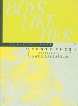 Boys Like Her: Transfictions by Ivan Coyote, Kate Bornstein, Lyndell Montgomery, Taste This, Zoë Eakle, Anna Camilleri