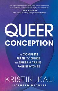 Queer Conception: The Complete Fertility Guide for Queer and Trans Parents-to-Be by Kristin Kali
