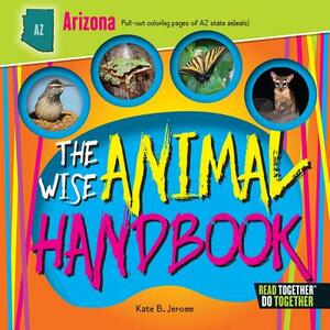 The Wise Animal Handbook Arizona by Kate B. Jerome