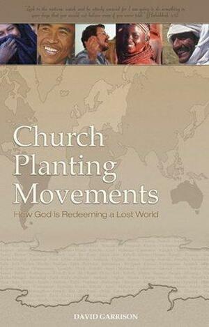 Church Planting Movements: How God Is Redeeming a Lost World by David Garrison, David Garrison