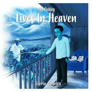 My Daddy Lives In Heaven by Gloria Angelou