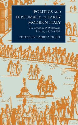 Politics and Diplomacy in Early Modern Italy: The Structure of Diplomatic Practice, 1450-1800 by 