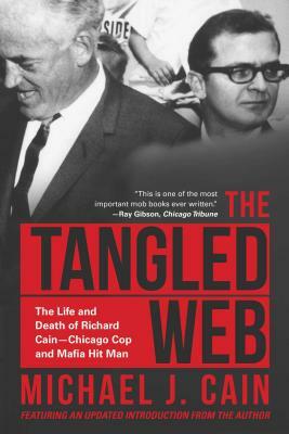 The Tangled Web: The Life and Death of Richard Cain-Chicago Cop and Hitman by Michael Cain