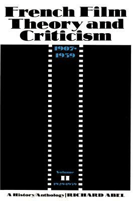 French Film Theory and Criticism, Volume 2: A History/Anthology, 1907-1939. Volume 2: 1929-1939 by Richard Abel