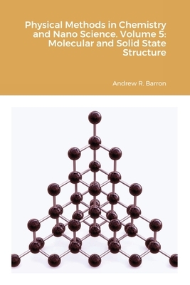 Physical Methods in Chemistry and Nano Science. Volume 5: Molecular and Solid State Structure by Andrew Barron, Aditya Agrawal