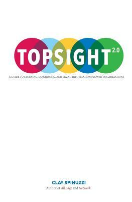 Topsight 2.0: A Guide to Studying, Diagnosing, and Fixing Information Flow in Organizations by Clay Spinuzzi