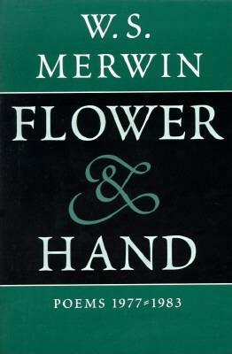 Flower & Hand: Poems, 1977-1983 by W. S. Merwin