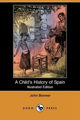 A Child's History of Spain (Illustrated Edition) (Dodo Press) by John Bonner