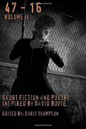 47 - 16: Short Fiction and Poetry Inspired by David Bowie, Volume 2 by Alex S. Johnson, Tom Haswell, Bryan J. McLean, Kim Acrylic, Laurie Treacy, Norbert Góra, C.S. Anderson, Chad Lutzke, Anthony Crowley, Sheri Velarde, Sonia Romieu-Aconcha, Chris Thompson