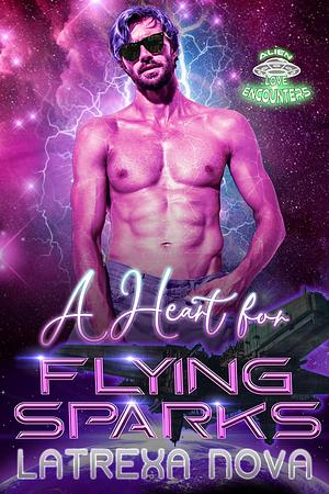 A Heart for Flying Sparks: An Alien Valentine's Day Romance by Latrexa Nova