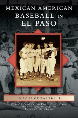 Mexican American Baseball in El Paso by Richard A. Santillan, Eric Enders, Donavan Lopez