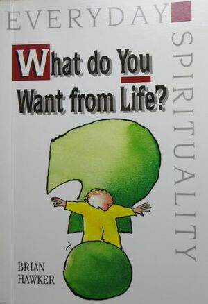 What do you want from life? by Brian Hawker