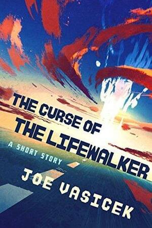 The Curse of the Lifewalker: A Short Story by Joe Vasicek