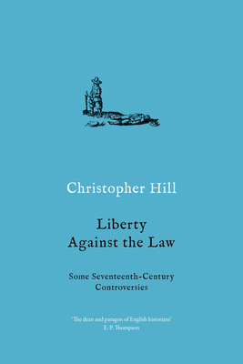 Liberty Against the Law: Some Seventeenth-Century Controversies by Christopher Hill