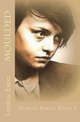 Moulded: Worth Series Book 1 by Loulou Emm