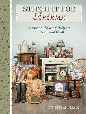 Stitch it for Autumn: Seasonal Sewing Projects to Craft and Quilt by Lynette Anderson