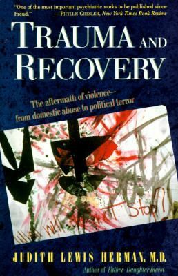 Trauma And Recovery: The Aftermath Of Violence--from Domestic Abuse To Political Terror by Judith Lewis Herman