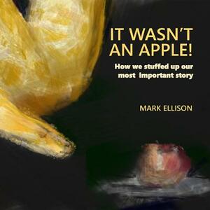 It Wasn't An Apple: How we stuffed up our most important story by Mark Ellison