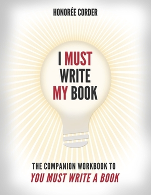 I Must Write My Book: The Companion Workbook to You Must Write a Book by Honoree Corder