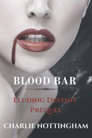 Blood Bar: Eluding Destiny Prequel by Charlie Nottingham