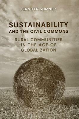 Sustainability and the Civil Commons: Rural Communities in the Age of Globalization by Jennifer Sumner