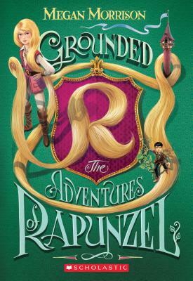 Grounded: The Adventures of Rapunzel by Megan Morrison