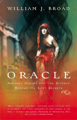 The Oracle: Ancient Delphi and the Science Behind Its Lost Secrets by William J. Broad