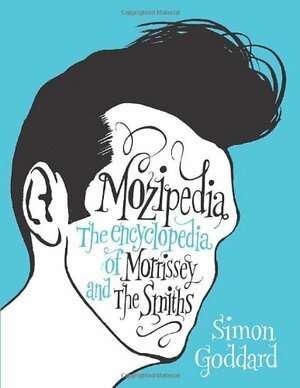 Mozipedia: The Encyclopedia of Morrissey and The Smiths by Simon Goddard