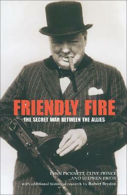 Friendly Fire: The Secret War Between the Allies by Lynn Picknett, Clive Prince, Stephen Prior