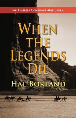 When the Legends Die: The Timeless Coming-of-Age Story about a Native American Boy Caught Between Two Worlds by Hal Borland