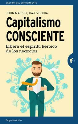 Capitalismo Consciente = Conscious Capitalism by John Mackey