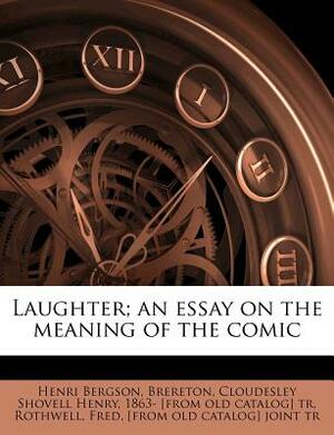 Laughter; An Essay on the Meaning of the Comic by Henri Bergson