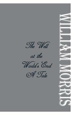 The Well at the World's End: A Tale by William Morris