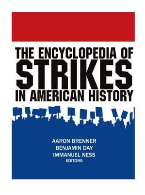 The Encyclopedia of Strikes in American History by Aaron Brenner, Benjamin Day, Immanuel Ness