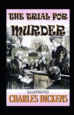 The Trial for Murder Illustrated by Charles Dickens