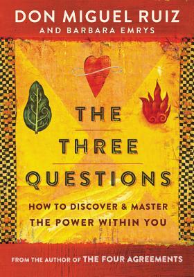 The Three Questions: How to Discover and Master the Power Within You by Barbara Emrys, Don Miguel Ruiz