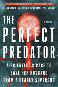 The Perfect Predator: A Scientist's Race to Save Her Husband from a Deadly Superbug: A Memoir by Steffanie Strathdee, Thomas Patterson